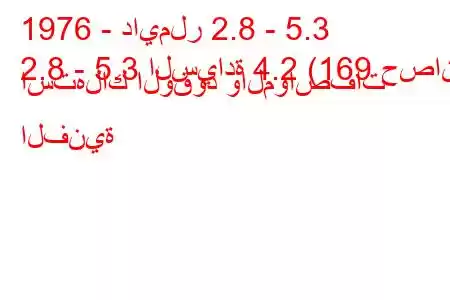 1976 - دايملر 2.8 - 5.3
2.8 - 5.3 السيادة 4.2 (169 حصان) استهلاك الوقود والمواصفات الفنية