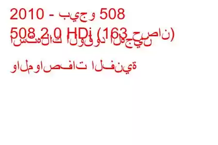 2010 - بيجو 508
508 2.0 HDi (163 حصان) استهلاك الوقود الهجين والمواصفات الفنية