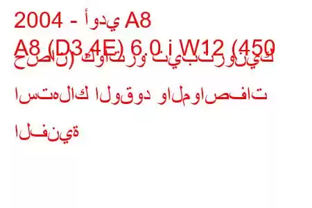 2004 - أودي A8
A8 (D3,4E) 6.0 i W12 (450 حصان) كواترو تيبترونيك استهلاك الوقود والمواصفات الفنية