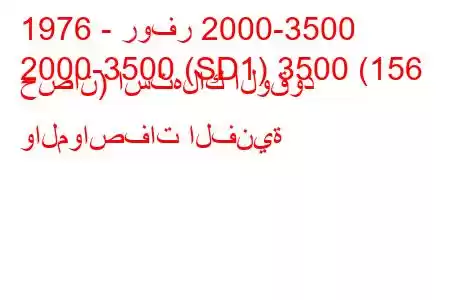 1976 - روفر 2000-3500
2000-3500 (SD1) 3500 (156 حصان) استهلاك الوقود والمواصفات الفنية