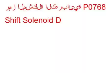 رمز المشكلة الكهربائية P0768 Shift Solenoid D