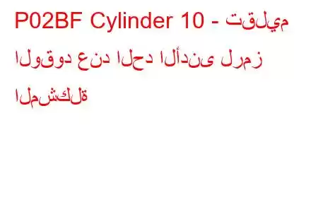 P02BF Cylinder 10 - تقليم الوقود عند الحد الأدنى لرمز المشكلة