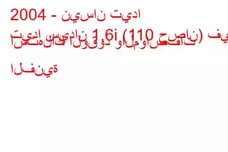 2004 - نيسان تيدا
تيدا سيدان 1.6i (110 حصان) في استهلاك الوقود والمواصفات الفنية