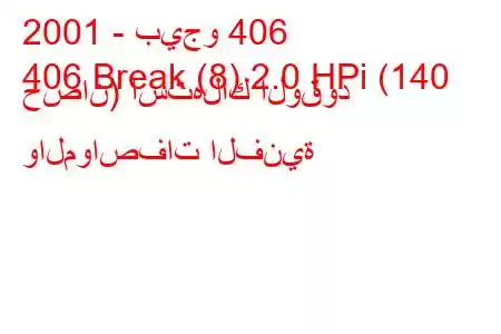 2001 - بيجو 406
406 Break (8) 2.0 HPi (140 حصان) استهلاك الوقود والمواصفات الفنية