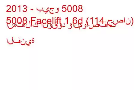 2013 - بيجو 5008
5008 Facelift 1.6d (114 حصان) استهلاك الوقود والمواصفات الفنية