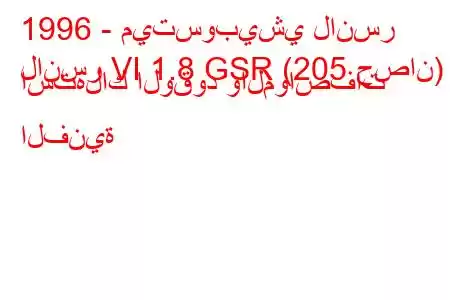 1996 - ميتسوبيشي لانسر
لانسر VI 1.8 GSR (205 حصان) استهلاك الوقود والمواصفات الفنية