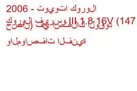 2006 - تويوتا كورولا
كورولا فيرسو III 1.8 16V (147 حصان) في استهلاك الوقود والمواصفات الفنية