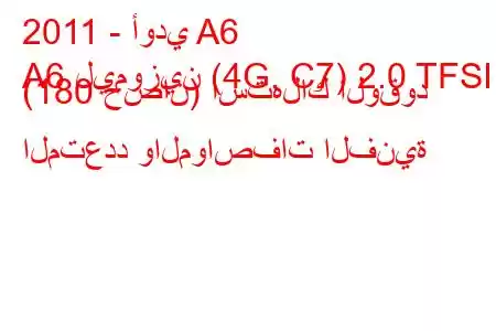 2011 - أودي A6
A6 ليموزين (4G, C7) 2.0 TFSI (180 حصان) استهلاك الوقود المتعدد والمواصفات الفنية