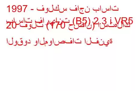 1997 - فولكس فاجن باسات
باسات فاريانت (B5) 2.3 i VR5 20 فولت (170 حصان) استهلاك الوقود والمواصفات الفنية