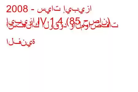 2008 - سيات إيبيزا
إيبيزا IV 1.4 (85 حصان) استهلاك الوقود والمواصفات الفنية