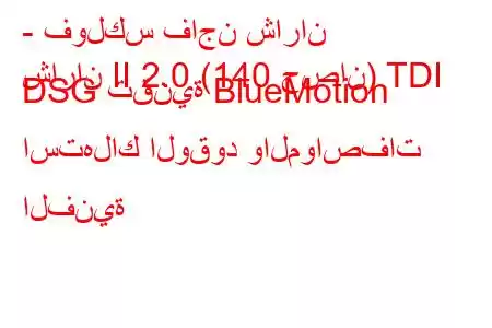 - فولكس فاجن شاران
شاران II 2.0 (140 حصان) TDI DSG تقنية BlueMotion استهلاك الوقود والمواصفات الفنية