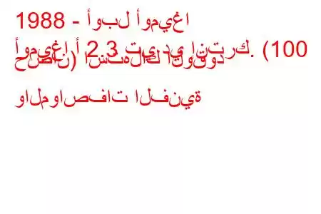 1988 - أوبل أوميغا
أوميغا أ 2.3 تي دي إنترك. (100 حصان) استهلاك الوقود والمواصفات الفنية