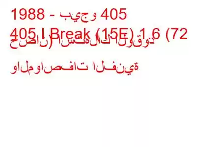 1988 - بيجو 405
405 I Break (15E) 1.6 (72 حصان) استهلاك الوقود والمواصفات الفنية