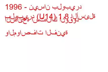 1996 - نيسان بلوبيرد
بلوبيرد (U14) 1.8 الأسئلة الشائعة استهلاك الوقود والمواصفات الفنية