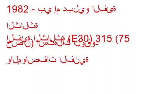 1982 - بي إم دبليو الفئة الثالثة
الفئة الثالثة (E30) 315 (75 حصان) استهلاك الوقود والمواصفات الفنية