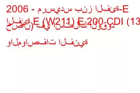 2006 - مرسيدس بنز الفئة-E
الفئة E (W211) E 200 CDI (136 حصان) في استهلاك الوقود والمواصفات الفنية