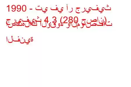 1990 - تي في آر جريفيث
جريفيث 4.3 (280 حصان) استهلاك الوقود والمواصفات الفنية