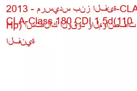 2013 - مرسيدس بنز الفئة-CLA
CLA-Class 180 CDI 1.5d(110 Hp) استهلاك الوقود والمواصفات الفنية