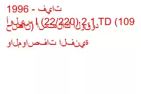 1996 - فيات
أوليس I (22/220) 2.1 TD (109 حصان) استهلاك الوقود والمواصفات الفنية