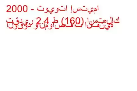 2000 - تويوتا إستيما
تقدير 2.4 ط (160) استهلاك الوقود والمواصفات الفنية