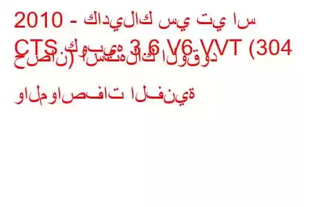 2010 - كاديلاك سي تي اس
CTS كوبيه 3.6 V6 VVT (304 حصان) استهلاك الوقود والمواصفات الفنية