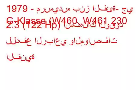 1979 - مرسيدس بنز الفئة- جي
G-Klasse (W460, W461 230 2.3 (122 Hp) استهلاك الوقود للدفع الرباعي والمواصفات الفنية