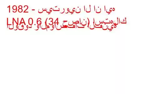 1982 - سيتروين ال ان ايه
LNA 0.6 (34 حصان) استهلاك الوقود والمواصفات الفنية