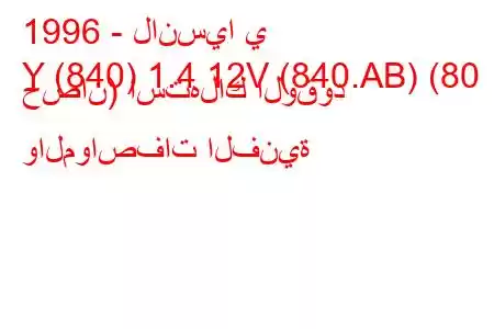 1996 - لانسيا ي
Y (840) 1.4 12V (840.AB) (80 حصان) استهلاك الوقود والمواصفات الفنية