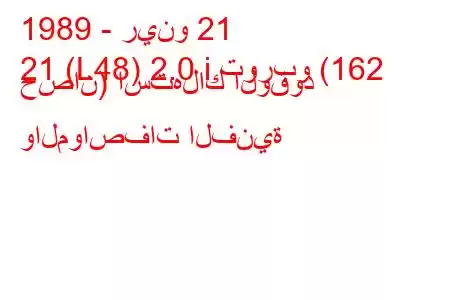 1989 - رينو 21
21 (L48) 2.0 i توربو (162 حصان) استهلاك الوقود والمواصفات الفنية