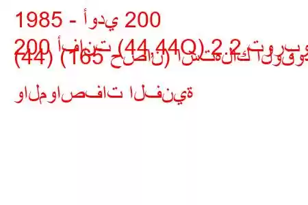 1985 - أودي 200
200 أفانت (44,44Q) 2.2 توربو (44) (165 حصان) استهلاك الوقود والمواصفات الفنية