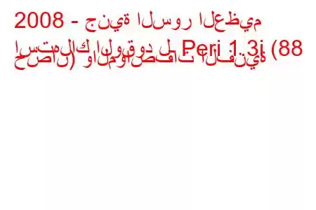 2008 - جنية السور العظيم
استهلاك الوقود لـ Peri 1.3i (88 حصان) والمواصفات الفنية