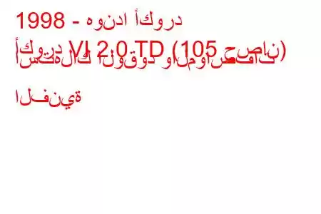 1998 - هوندا أكورد
أكورد VI 2.0 TD (105 حصان) استهلاك الوقود والمواصفات الفنية