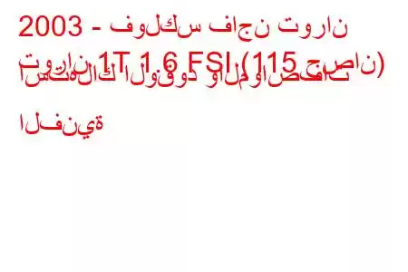 2003 - فولكس فاجن توران
توران 1T 1.6 FSI (115 حصان) استهلاك الوقود والمواصفات الفنية