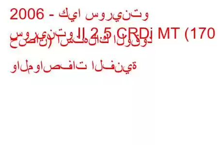 2006 - كيا سورينتو
سورينتو II 2.5 CRDi MT (170 حصان) استهلاك الوقود والمواصفات الفنية