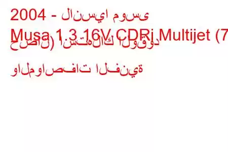 2004 - لانسيا موسى
Musa 1.3 16V CDRi Multijet (70 حصان) استهلاك الوقود والمواصفات الفنية