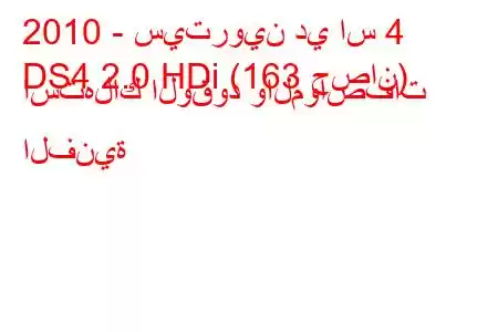 2010 - سيتروين دي اس 4
DS4 2.0 HDi (163 حصان) استهلاك الوقود والمواصفات الفنية