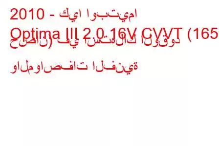 2010 - كيا اوبتيما
Optima III 2.0 16V CVVT (165 حصان) في استهلاك الوقود والمواصفات الفنية