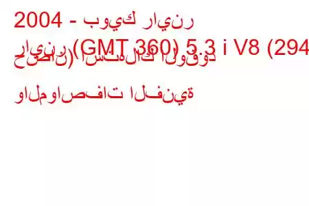 2004 - بويك راينر
راينر (GMT 360) 5.3 i V8 (294 حصان) استهلاك الوقود والمواصفات الفنية