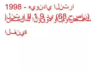 1998 - هيونداي النترا
إلنترا II 1.9 دي (68 حصان) استهلاك الوقود والمواصفات الفنية