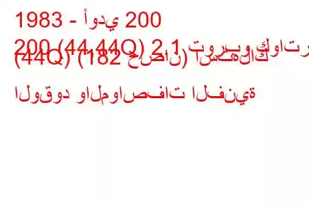 1983 - أودي 200
200 (44,44Q) 2.1 توربو كواترو (44Q) (182 حصان) استهلاك الوقود والمواصفات الفنية