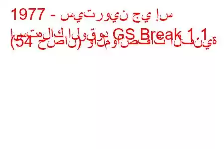 1977 - سيتروين جي إس
استهلاك الوقود GS Break 1.1 (54 حصان) والمواصفات الفنية