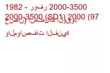 1982 - روفر 2000-3500
2000-3500 (SD1) 2000 (97 حصان) استهلاك الوقود والمواصفات الفنية