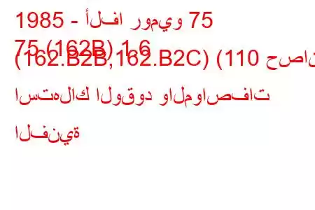 1985 - ألفا روميو 75
75 (162B) 1.6 (162.B2B,162.B2C) (110 حصان) استهلاك الوقود والمواصفات الفنية