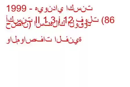 1999 - هيونداي اكسنت
أكسنت II 1.3 i 12 فولت (86 حصان) استهلاك الوقود والمواصفات الفنية