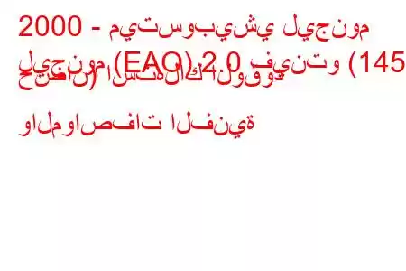 2000 - ميتسوبيشي ليجنوم
ليجنوم (EAO) 2.0 فينتو (145 حصان) استهلاك الوقود والمواصفات الفنية