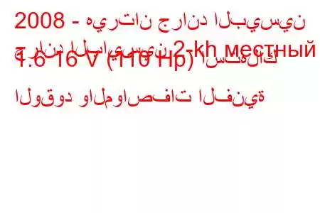 2008 - هيرتان جراند البيسين
جراند البايسين 2-kh местный 1.6 16 V (110 Hp) استهلاك الوقود والمواصفات الفنية