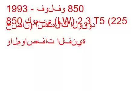 1993 - فولفو 850
850 كومبي (LW) 2.3 T5 (225 حصان) استهلاك الوقود والمواصفات الفنية