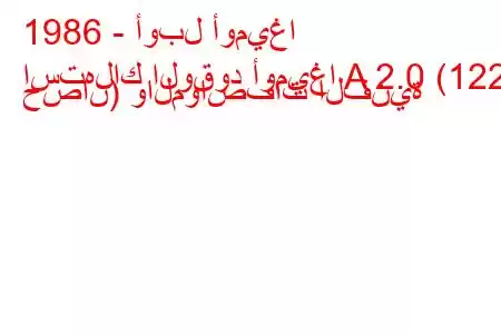 1986 - أوبل أوميغا
استهلاك الوقود أوميغا A 2.0 (122 حصان) والمواصفات الفنية