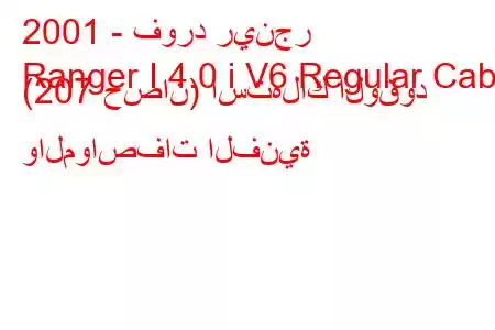 2001 - فورد رينجر
Ranger I 4.0 i V6 Regular Cab (207 حصان) استهلاك الوقود والمواصفات الفنية