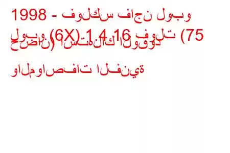 1998 - فولكس فاجن لوبو
لوبو (6X) 1.4 16 فولت (75 حصان) استهلاك الوقود والمواصفات الفنية